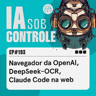 193: Navegador da OpenAI, DeepSeek-OCR, Claude Code na web