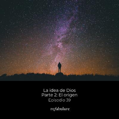 39. La idea de Dios. Parte 2:El origen