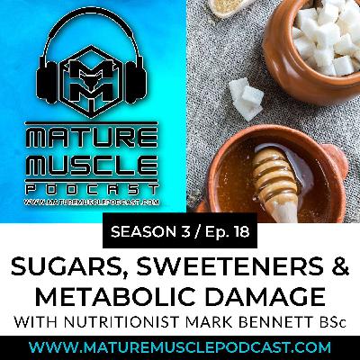 S.3 Ep.18 - Sugars, Sweeteners & Metabolic Damage. With Mark Bennett BSc S.3 Ep.18 - Sugars, Sweeteners & Metabolic Damage. With Mark Bennett BSc