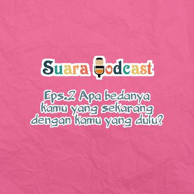 Eps.2 Apa bedanya kamu yang sekarang dengan kamu yang dulu?