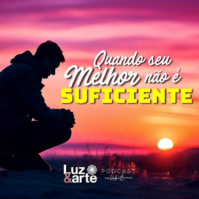 Quando o Seu MELHOR Não é Suficiente? Quando o Seu MELHOR Não é Suficiente?