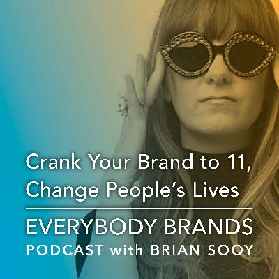 Crank Your Brand to 11, Change People's Lives Part 2