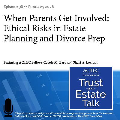 When Parents Get Involved: Ethical Risks in Estate Planning and Divorce Prep When Parents Get Involved: Ethical Risks in Estate Planning and Divorce Prep