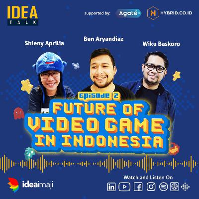 IdeaTalk #2 - Future of Video Game in Indonesia IdeaTalk #2 - Future of Video Game in Indonesia