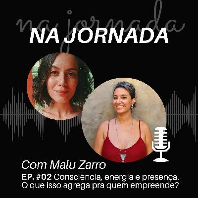Na Jornada #02 Consciência, energia e presença.  O que isso agrega pra quem empreende?