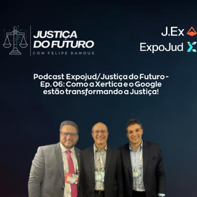 Expojud/Justiça do Futuro - Ep. 06: Como a Xertica e o Google estão transformando a Justiça!