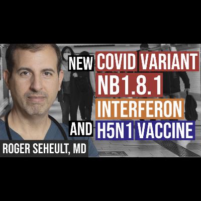 Episode 130.  NB1.8.1. SARS CoV-2 Variant Spreading to US, Interferon, & HHS Cuts Funding for Moderna H5N1 Vaccine
