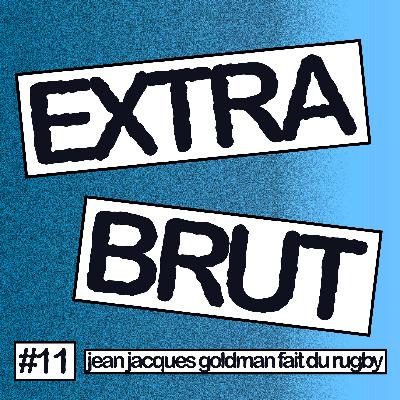 Extra Brut #11 - Jean Jacques Goldman fait du rugby