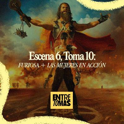 ESCENA 6, TOMA 10 | FURIOSA + LAS MUJERES EN ACCIÓN ESCENA 6, TOMA 10 | FURIOSA + LAS MUJERES EN ACCIÓN