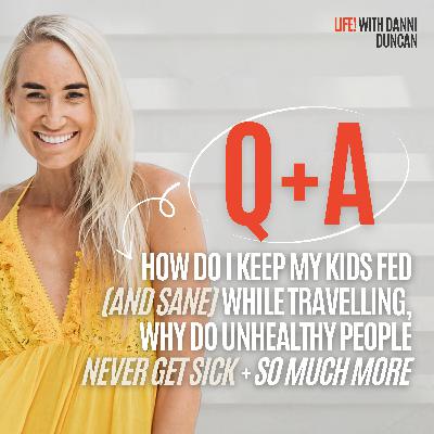 Q&A: How I Keep My Kids Fed (and Sane) While Travelling, Why Do Unhealthy People Never Get Sick + SO much more