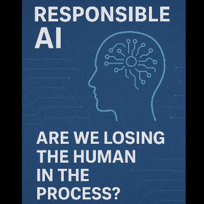 Responsible AI: Are we losing the Human in the Process? Responsible AI: Are we losing the Human in the Process?