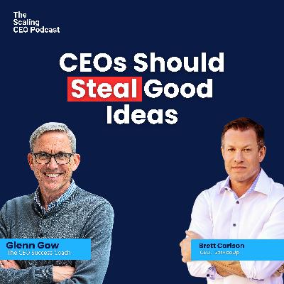Why CEOs Should Borrow Good Ideas | Scaling CEO Podcast with Brett Carlson | Glenn Gow Why CEOs Should Borrow Good Ideas | Scaling CEO Podcast with Brett Carlson | Glenn Gow