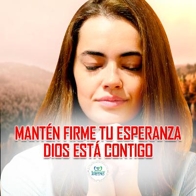 336. Mantén Firme Tu Esperanza Dios Está Contigo