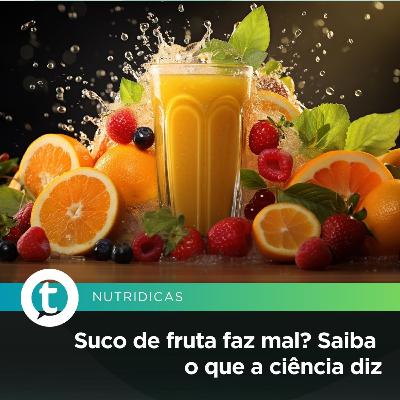 Suco de fruta faz mal? Saiba o que a ciência diz | Nutridicas #81