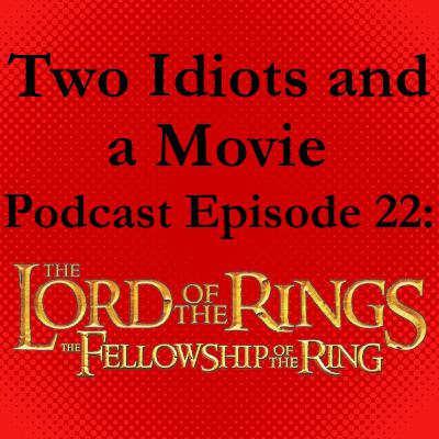 Two Idiots and a Movie Podcast Episode 22: Lord of the Rings The Fellowship of the Ring Two Idiots and a Movie Podcast Episode 22: Lord of the Rings The Fellowship of the Ring