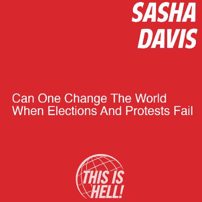 Can One Change The World When Elections And Protests Fail / Sasha Davis Can One Change The World When Elections And Protests Fail / Sasha Davis
