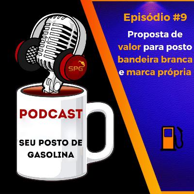 Episódio #09 - Proposta de Valor para Posto Bandeira Branca e Marca Própria