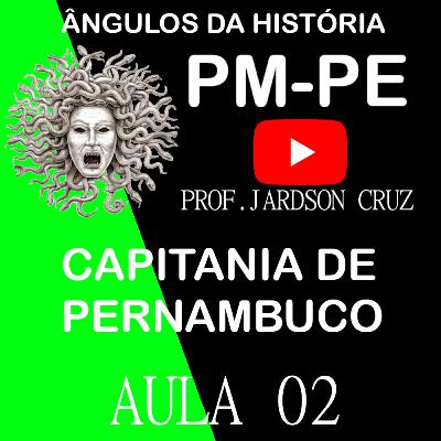 AULA 02 - CAPITANIA DE PERNAMBUCO (PM - PE 2023) AULA 02 - CAPITANIA DE PERNAMBUCO (PM - PE 2023)
