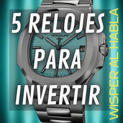 10. [RELOJERIA] - 5 Relojes para INVERTIR en 2022