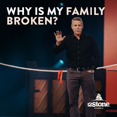 Why Is My Family Broken? | 12Stone Church