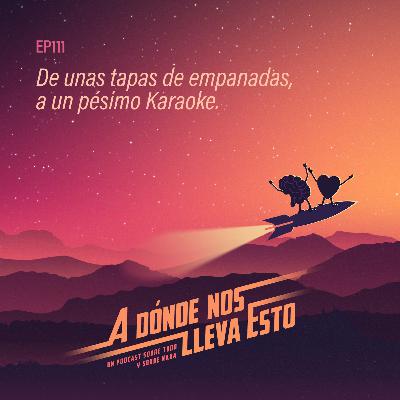 111 - De unas tapas de empanadas, a un pésimo Karaoke.