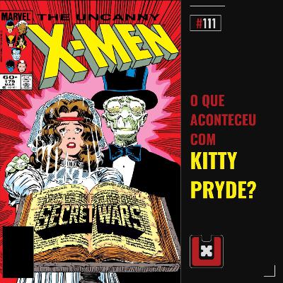 #111 O QUE ACONTECEU COM KITTY PRYDE? (Os X-Men de Chris Claremont Parte 14)
