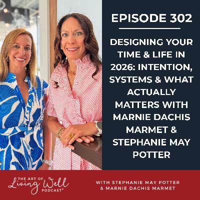 E302: Designing Your Time & Life in 2026: Intention, Systems & What Actually Matters with Stephanie Potter & Marnie Dachis Marmet