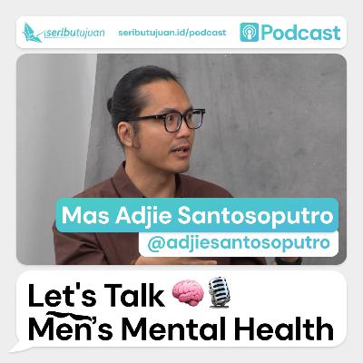 Let's Talk Men's Mental Health: Mas Adjie Santosoputro 🧠🎙️