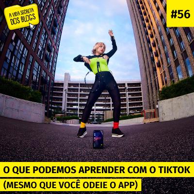 #56. O que podemos aprender com o TikTok (mesmo que você odeie o app)