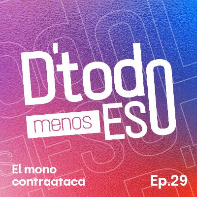DeTodoMenosEso | Ep. 29 El mono contraataca