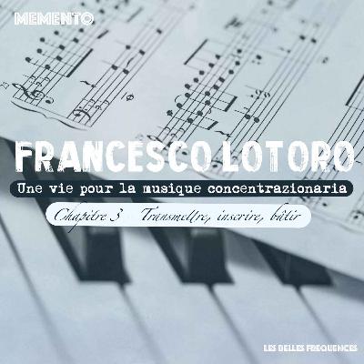 🇫🇷 [FRANCESCO LOTORO INTERVIEW] Une vie pour la musique concentrazionaria - TRANSMETTRE, INSCRIRE, BATIR (3/3)