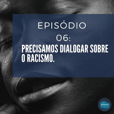 [Temporada 01] Episódio 06: Precisamos dialogar sobre o racismo