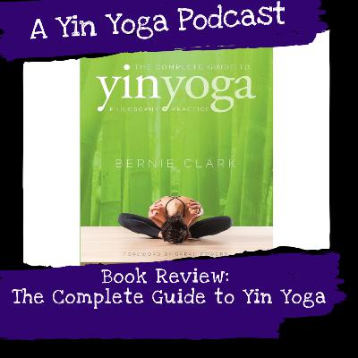 The Complete Guide To Yin Yoga- Bernie Clarke (book review)