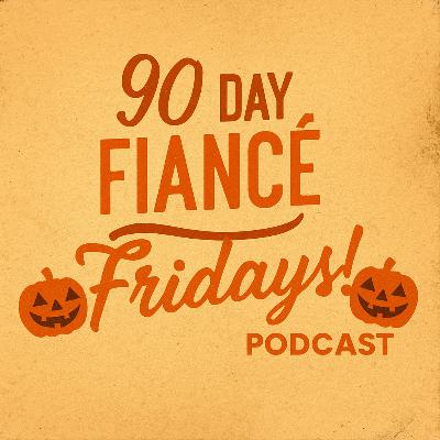 90 Day Fiance Fridays! Podcast: Flagship Show: Halloween Edition (S3E6)
