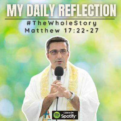 Daily Reflection: #TheWholeStory | Matthew 17:22-27