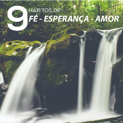 9 Hábitos de Fé, Esperança e Amor. 9 Hábitos de Fé, Esperança e Amor.