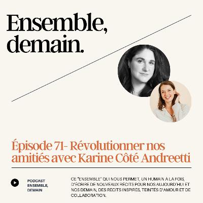 73 - Révolutionner nos amitiés avec Karine Côté-Andreetti.