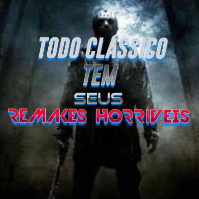 Todo clássico tem seus remakes horríveis.💀💀💀