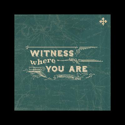 Witness Where You Are pt. 4