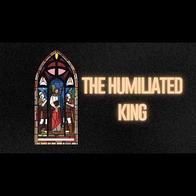 The Humiliated King