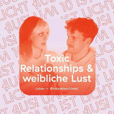 Toxic Relationships & weibliche Lust - mit @lukasklaschinski