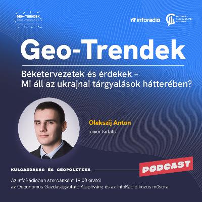 #178 Geo-Trendek - Béketervezetek és érdekek: Mi áll az ukrajnai tárgyalások hátterében?