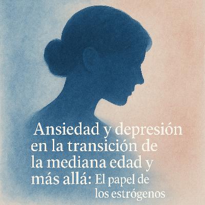 Ansiedad y depresión en la transición de la mediana edad y más allá: El papel de los estrógenos
