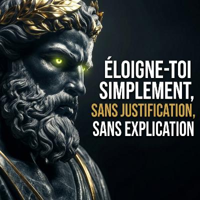 ÉLOIGNE-TOI SIMPLEMENT — Sans Justification, Sans Explication | Sagesse Stoïcienne