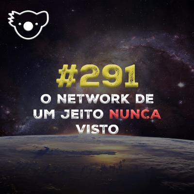 #291 NETWORK DE UM JEITO NUNCA VISTO #291 NETWORK DE UM JEITO NUNCA VISTO