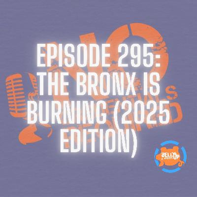 Episode 295: The Bronx is Burning (2025 Edition)