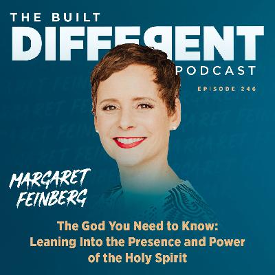 The God You Need to Know: Leaning into the Presence & Power of the Holy Spirit with Best-Selling Author & Renowned Bible Teacher, Margaret Feinberg, Ep. 246
