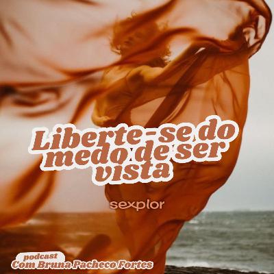 Ep11: Liberte-se do Medo de Ser Vista Ep11: Liberte-se do Medo de Ser Vista