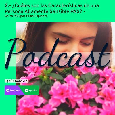 2.- ¿Cuáles son las Características de una Persona Altamente Sensible PAS? - Chica PAS por Erika Espinoza