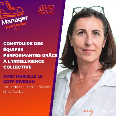 #5 - Construire des équipes performantes grâce à l’intelligence collective - Murielle Le Goff-Riveron, Adobe